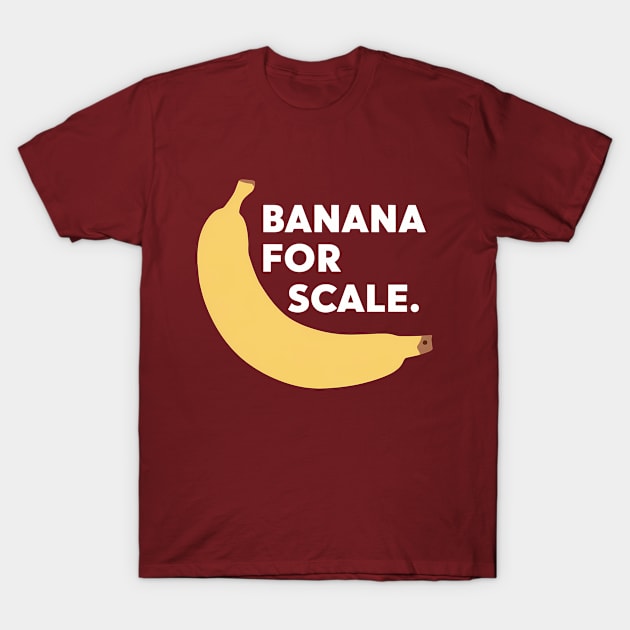 Banana For Scale, Banana Design T-Shirt by RazorDesign234